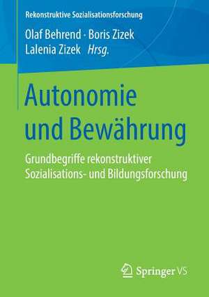 Autonomie und Bewährung: Grundbegriffe rekonstruktiver Sozialisations- und Bildungsforschung de Olaf Behrend