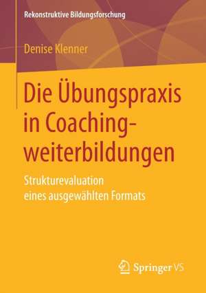 Die Übungspraxis in Coachingweiterbildungen: Strukturevaluation eines ausgewählten Formats de Denise Klenner