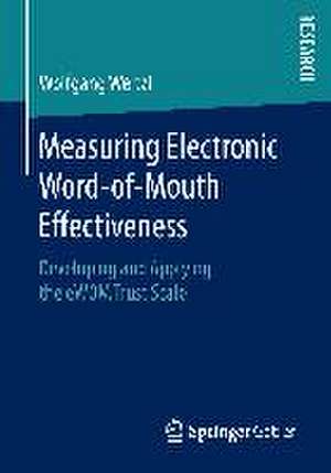 Measuring Electronic Word-of-Mouth Effectiveness: Developing and Applying the eWOM Trust Scale de Wolfgang Weitzl