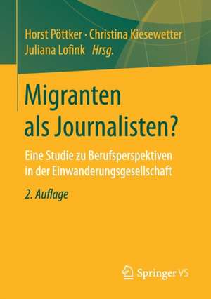 Migranten als Journalisten?: Eine Studie zu Berufsperspektiven in der Einwanderungsgesellschaft de Horst Pöttker