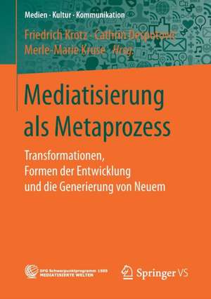 Mediatisierung als Metaprozess: Transformationen, Formen der Entwicklung und die Generierung von Neuem de Friedrich Krotz