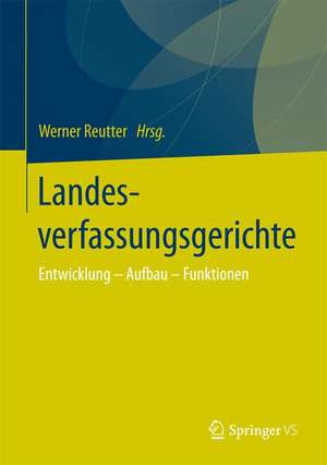 Landesverfassungsgerichte: Entwicklung – Aufbau – Funktionen de Werner Reutter