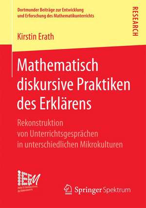 Mathematisch diskursive Praktiken des Erklärens: Rekonstruktion von Unterrichtsgesprächen in unterschiedlichen Mikrokulturen de Kirstin Erath