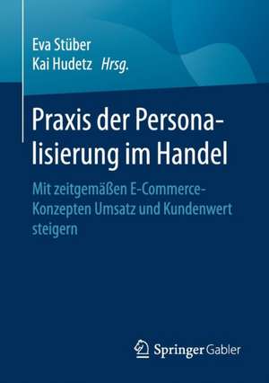 Praxis der Personalisierung im Handel: Mit zeitgemäßen E-Commerce-Konzepten Umsatz und Kundenwert steigern de Eva Stüber