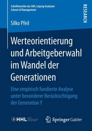 Werteorientierung und Arbeitgeberwahl im Wandel der Generationen: Eine empirisch fundierte Analyse unter besonderer Berücksichtigung der Generation Y de Silko Pfeil