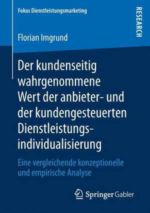 Der kundenseitig wahrgenommene Wert der anbieter- und der kundengesteuerten Dienstleistungsindividualisierung: Eine vergleichende konzeptionelle und empirische Analyse de Florian Imgrund