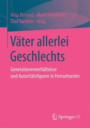 Väter allerlei Geschlechts: Generationenverhältnisse und Autoritätsfiguren in Fernsehserien de Anja Besand