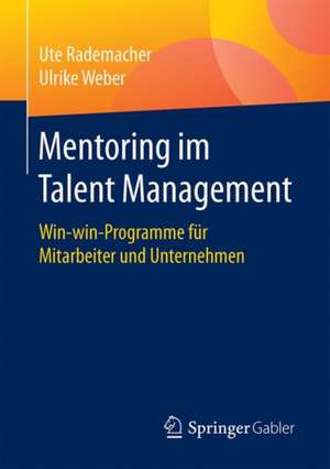 Mentoring im Talent Management: Win-win-Programme für Mitarbeiter und Unternehmen de Ute Rademacher