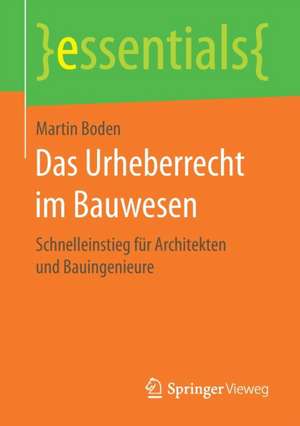 Das Urheberrecht im Bauwesen: Schnelleinstieg für Architekten und Bauingenieure de Martin Boden