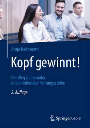 Kopf gewinnt!: Der Weg zu mentaler und emotionaler Führungsstärke de Antje Heimsoeth