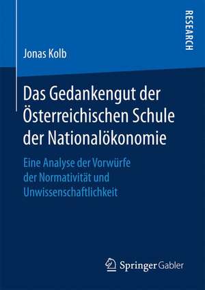 Das Gedankengut der Österreichischen Schule der Nationalökonomie: Eine Analyse der Vorwürfe der Normativität und Unwissenschaftlichkeit de Jonas Kolb