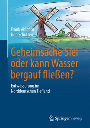 Geheimsache Siel oder kann Wasser bergauf fließen?: Entwässerung im Norddeutschen Tiefland de Frank Ahlhorn