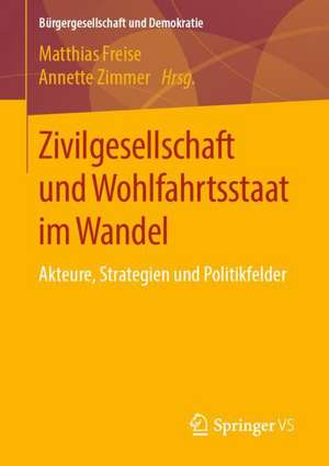 Zivilgesellschaft und Wohlfahrtsstaat im Wandel: Akteure, Strategien und Politikfelder de Matthias Freise