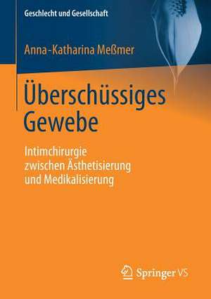 Überschüssiges Gewebe: Intimchirurgie zwischen Ästhetisierung und Medikalisierung de Anna-Katharina Meßmer