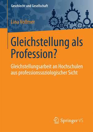 Gleichstellung als Profession?: Gleichstellungsarbeit an Hochschulen aus professionssoziologischer Sicht de Lina Vollmer