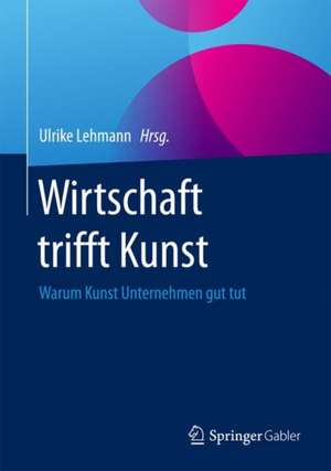 Wirtschaft trifft Kunst: Warum Kunst Unternehmen gut tut de Ulrike Lehmann