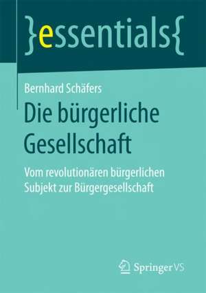 Die bürgerliche Gesellschaft: Vom revolutionären bürgerlichen Subjekt zur Bürgergesellschaft de Bernhard Schäfers