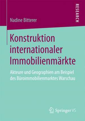 Konstruktion internationaler Immobilienmärkte: Akteure und Geographien am Beispiel des Büroimmobilienmarktes Warschau de Nadine Bitterer