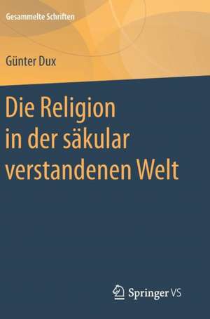 Die Religion in der säkular verstandenen Welt de Günter Dux