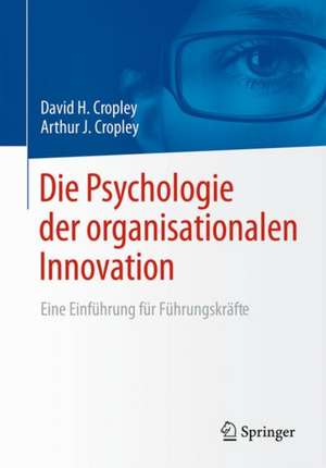 Die Psychologie der organisationalen Innovation: Eine Einführung für Führungskräfte de David H. Cropley