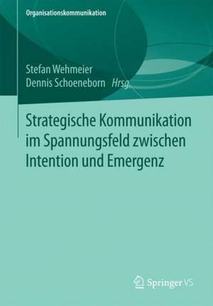 Strategische Kommunikation im Spannungsfeld zwischen Intention und Emergenz de Stefan Wehmeier