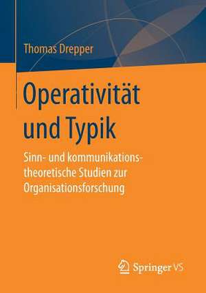 Operativität und Typik: Sinn- und kommunikationstheoretische Studien zur Organisationsforschung de Thomas Drepper