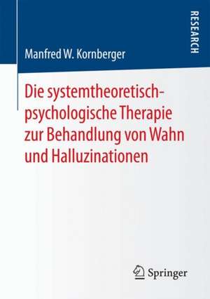 Die systemtheoretisch-psychologische Therapie zur Behandlung von Wahn und Halluzinationen de Manfred W. Kornberger