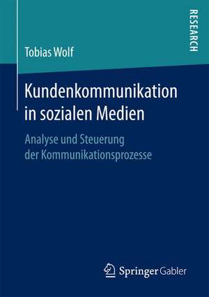 Kundenkommunikation in sozialen Medien: Analyse und Steuerung der Kommunikationsprozesse de Tobias Wolf