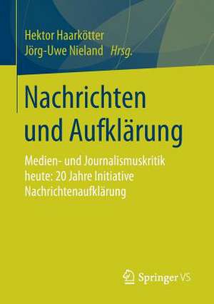 Nachrichten und Aufklärung: Medien- und Journalismuskritik heute: 20 Jahre Initiative Nachrichtenaufklärung de Hektor Haarkötter