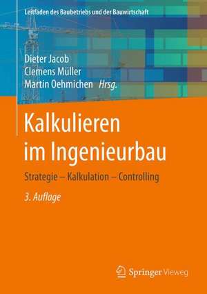 Kalkulieren im Ingenieurbau: Strategie - Kalkulation - Controlling de Dieter Jacob