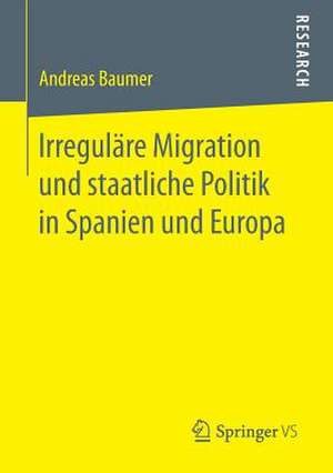 Irreguläre Migration und staatliche Politik in Spanien und Europa de Andreas Baumer