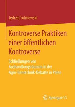 Kontroverse Praktiken einer öffentlichen Kontroverse: Schließungen von Aushandlungsräumen in der Agro-Gentechnik-Debatte in Polen de Jędrzej Sulmowski