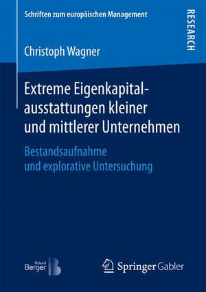 Extreme Eigenkapitalausstattungen kleiner und mittlerer Unternehmen: Bestandsaufnahme und explorative Untersuchung de Christoph Wagner