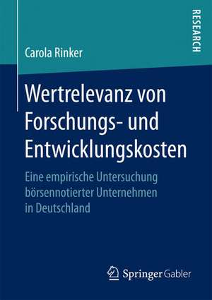 Wertrelevanz von Forschungs- und Entwicklungskosten: Eine empirische Untersuchung börsennotierter Unternehmen in Deutschland de Carola Rinker