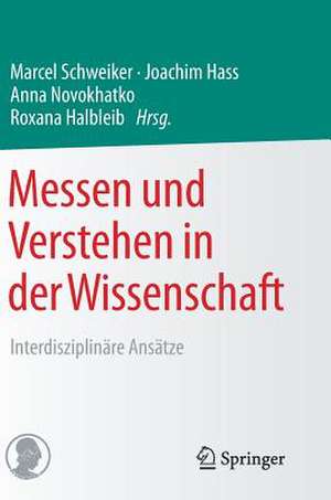 Messen und Verstehen in der Wissenschaft: Interdisziplinäre Ansätze de Marcel Schweiker