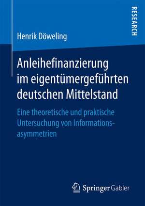 Anleihefinanzierung im eigentümergeführten deutschen Mittelstand: Eine theoretische und praktische Untersuchung von Informationsasymmetrien de Henrik Döweling