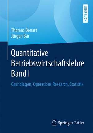 Quantitative Betriebswirtschaftslehre Band I: Grundlagen, Operations Research, Statistik de Thomas Bonart