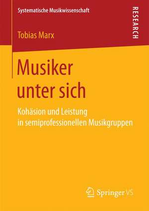 Musiker unter sich: Kohäsion und Leistung in semiprofessionellen Musikgruppen de Tobias Marx