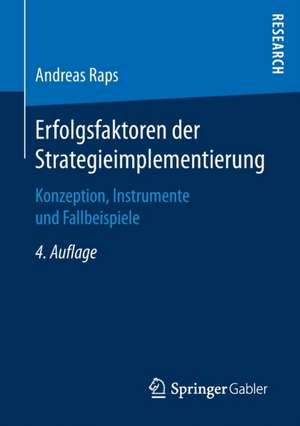 Erfolgsfaktoren der Strategieimplementierung: Konzeption, Instrumente und Fallbeispiele de Andreas Raps