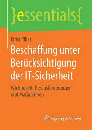 Beschaffung unter Berücksichtigung der IT-Sicherheit: Wichtigkeit, Herausforderungen und Maßnahmen de Ernst Piller