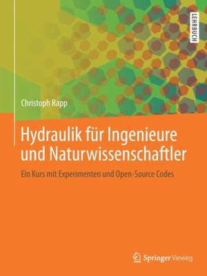 Hydraulik für Ingenieure und Naturwissenschaftler: Ein Kurs mit Experimenten und Open-Source Codes de Christoph Rapp