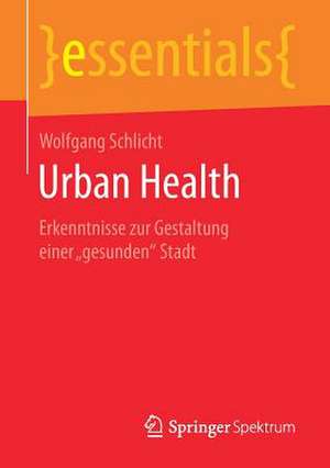 Urban Health: Erkenntnisse zur Gestaltung einer „gesunden“ Stadt de Wolfgang Schlicht