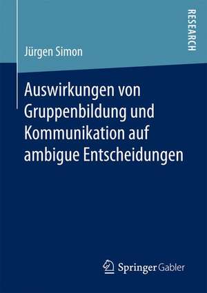 Auswirkungen von Gruppenbildung und Kommunikation auf ambigue Entscheidungen de Jürgen Simon