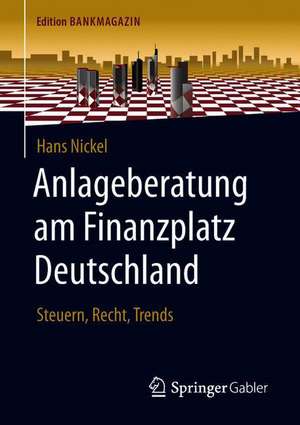 Anlageberatung am Finanzplatz Deutschland: Steuern, Recht, Trends de Hans Nickel