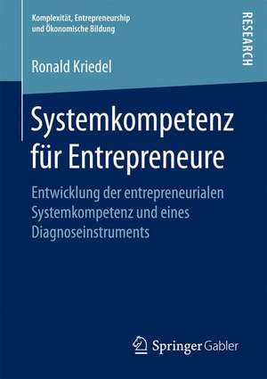 Systemkompetenz für Entrepreneure: Entwicklung der entrepreneurialen Systemkompetenz und eines Diagnoseinstruments de Ronald Kriedel