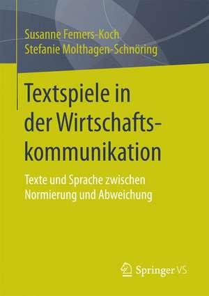 Textspiele in der Wirtschaftskommunikation: Texte und Sprache zwischen Normierung und Abweichung de Susanne Femers-Koch