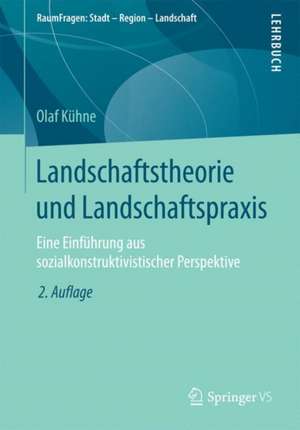 Landschaftstheorie und Landschaftspraxis: Eine Einführung aus sozialkonstruktivistischer Perspektive de Olaf Kühne