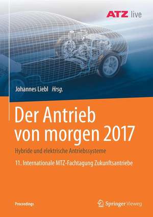 Der Antrieb von morgen 2017: Hybride und elektrische Antriebssysteme 11. Internationale MTZ-Fachtagung Zukunftsantriebe de Johannes Liebl