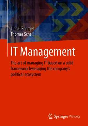 IT Management: The art of managing IT based on a solid framework leveraging the company´s political ecosystem de Lionel Pilorget