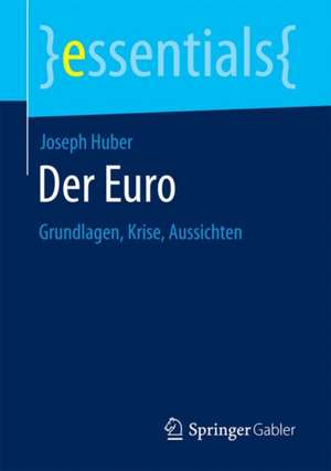 Der Euro: Grundlagen, Krise, Aussichten de Joseph Huber